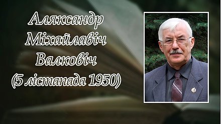 5 лістапада – 75 гадоў з дня нараджэння Аляксандра Валковіча