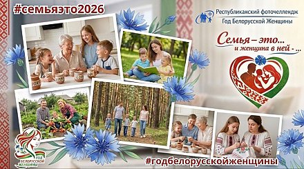 Отразить роль женщины в семье через объектив: в Беларуси стартовал республиканский фоточеллендж 