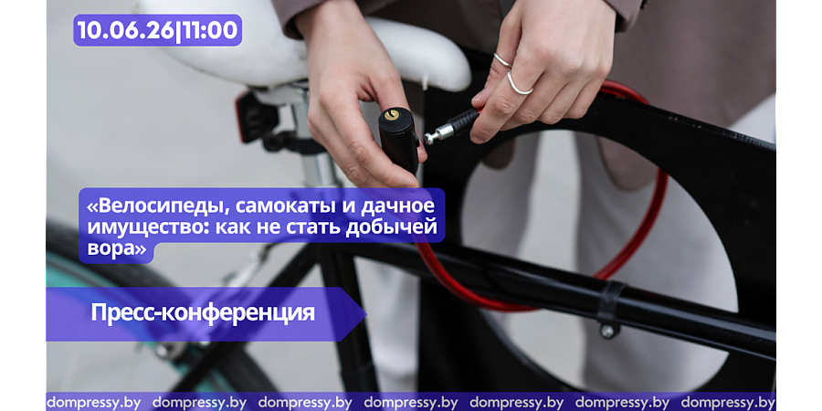 10 июня в Пресс-центре Дома прессы состоится пресс-конференция  «Велосипеды, самокаты и дачное имущество: как не стать добычей вора»