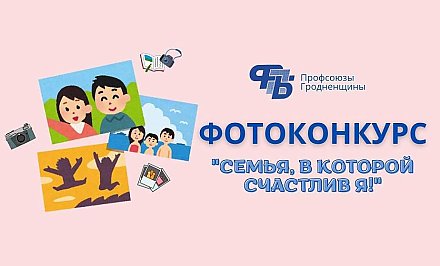 Гродненское областное объединение профсоюзов объявляет фотоконкурс «Семья, в которой счастлив Я»
