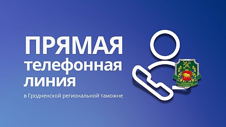 Прямая телефонная линия в Гродненской региональной таможне пройдет 31 июля